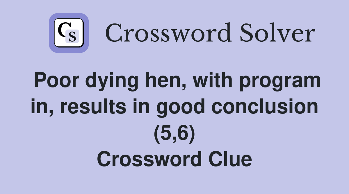 Poor dying hen, with program in, results in good conclusion (5,6) Crossword Clue Answers